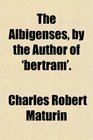 The Albigenses by the Author of 'bertram'