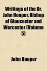 Writings of the Dr John Hooper Bishop of Gloucester and Worcester