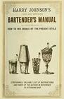 Harry Johnson's New and Improved Bartender's Manual or How to Mix Drinks of the Present Style A Reprint of the 1882 Edition