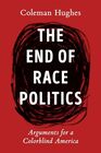 The End of Race Politics Arguments for a Colorblind America