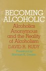 Becoming Alcoholic Alcoholics Anonymous and the Reality of Alcoholism