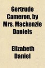 Gertrude Cameron by Mrs Mackenzie Daniels