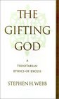 The Gifting God A Trinitarian Ethics of Excess