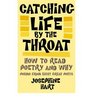 Catching Life by the Throat How to Read Poetry and Why