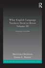 What English Language Teachers Need to Know Volume III Designing Curriculum