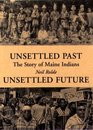 Unsettled Past Unsettled Future The Story of Maine Indians
