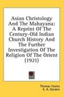 Asian Christology And The Mahayana A Reprint Of The CenturyOld Indian Church History And The Further Investigation Of The Religion Of The Orient