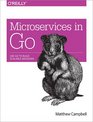 Microservices in Go Use Go to Build Scalable Backends