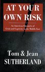 At Your Own Risk An American Chronicle of Crisis and Captivity in the Middle East