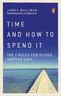 Time and How to Spend It The 7 Rules for Richer Happier Days