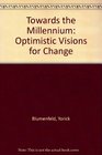 Towards the Millennium Optimistic Visions for Change