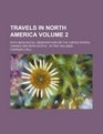 Travels in North America Volume 2 with geological observations on the United States Canada and Nova Scotia in two volumes