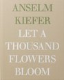 Anselm Kiefer Let a Thousand Flowers Bloom