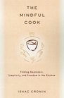 The Mindful Cook  Finding Awareness Simplicity and Freedom in the Kitchen