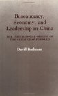 Bureaucracy Economy and Leadership in China The Institutional Origins of the Great Leap Forward