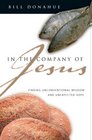 In the Company of Jesus Finding Unconventional Wisdom And Unexpected Hope