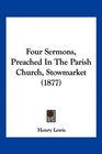 Four Sermons Preached In The Parish Church Stowmarket