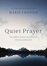 Quiet Prayer The Hidden Purpose and Power of Christian Meditation