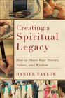 Creating a Spiritual Legacy How to Share Your Stories Values and Wisdom