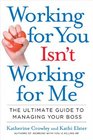 Working for You Isn't Working for Me The Ultimate Guide to Managing Your Boss