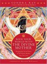Rock Your World with the Divine Mother Bringing the Sacred Power of the Divine Mother into Our Lives