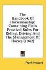 The Handbook Of Horsemanship Containing Plain Practical Rules For Riding Driving And The Management Of Horses