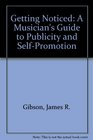 Getting Noticed A Musician's Guide to Publicity and SelfPromotion