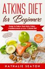 Atkins Diet for Beginners Easier to Follow than Keto Paleo Mediterranean or LowCalorie Diet to Lose Up To 30 Pounds In 30 Days and Keep It Off with  and 80 Low Carb Recipes