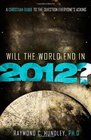 Will the World End in 2012 A Christian Guide to the Question Everyone's Asking