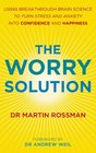 The Worry Solution Using Breakthrough Brain Science to Turn Stress and Anxiety Into Confidence and Happiness by Martin Rossman