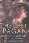 The Last Pagan Julian the Apostate and the Death of the Ancient World