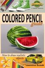 Colored Pencil Guide  How to Draw Realistic Objects with colored pencils Still Life Drawing Lessons Realism Learn How to Draw Art Book Illustrations StepbyStep drawing tutorials Techniques