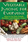 Vegetable Juicing for Everyone How to Get Your Family Healthier and Happier Faster