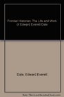 Frontier Historian The Life and Work of Edward Everett Dale