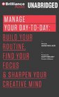 Manage Your DaytoDay Build Your Routine Find Your Focus and Sharpen Your Creative Mind