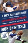 If These Walls Could Talk: Los Angeles Dodgers: Stories from the Los Angeles Dodgers Dugout, Locker Room, and Press Box