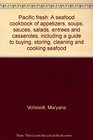 Pacific fresh A seafood cookbook of appetizers soups sauces salads entrees and casseroles including a guide to buying storing cleaning and cooking seafood