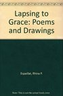 Lapsing to Grace Poems and Drawings