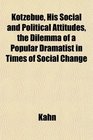 Kotzebue His Social and Political Attitudes the Dilemma of a Popular Dramatist in Times of Social Change