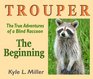 Trouper The True Adventures of a Blind Raccoon: The Beginning