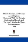Christ's Example And Precepts About Baptism Contrasted With His Disciples' Confounding Thereof And The Lord's Rebukes To Them In Consequence