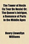The Tower of Nesle  Or The Queen's Intrigue a Romance of Paris in the Middle Ages