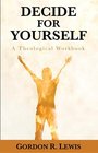 Decide for Yourself A Theological Workbook