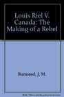 Louis Riel v Canada The Making of a Rebel
