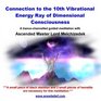 Connection to the 10th Vibrational Energy Ray of Dimensional Consciousness