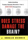 Does Stress Damage the Brain Understanding TraumaRelated Disorders from a Neurological Perspective