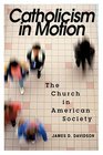 Catholicism in Motion The Church in American Society