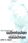 The Mastery of Submission Inventions of Masochism