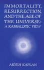 Immortality Resurrection and the Age of the Universe A Kabbalistic View