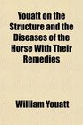 Youatt on the Structure and the Diseases of the Horse With Their Remedies